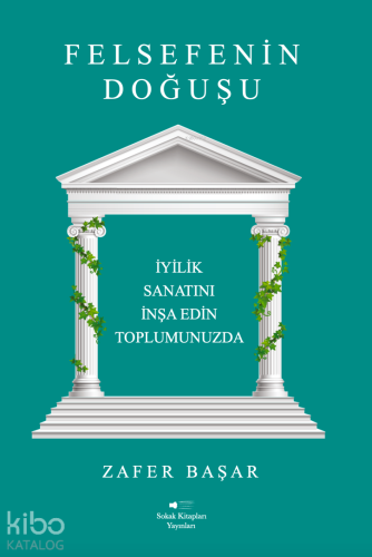 Felsefenin Doğuşu;İyilik Sanatını İnşa Edin Toplumunuzda | Zafer Başar