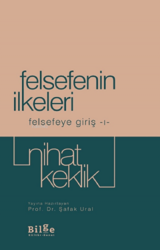 Felsefenin İlkeleri Felsefeye Giriş-I | Nihat Keklik | Bilge Kültür Sa