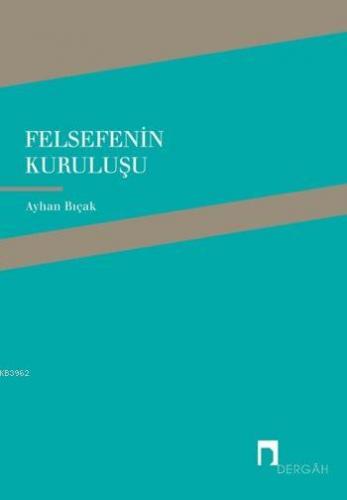 Felsefenin Kuruluşu | Ayhan Bıçak | Dergah Yayınları