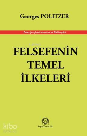 Felsefenin Temel İlkeleri | Georges Politzer | Arya Yayıncılık