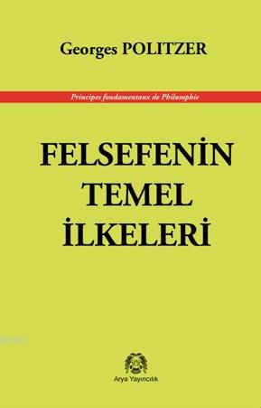 Felsefenin Temel İlkeleri | Georges Politzer | Arya Yayıncılık