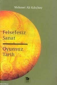 Felsefesiz Sanat Oyunsuz Tarih | Mehmet Ali Kılıçbay | İmge Kitabevi Y