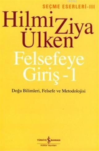 Felsefeye Giriş - 1 | Hilmi Ziya Ülken | Türkiye İş Bankası Kültür Yay