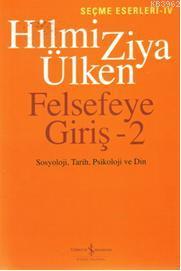 Felsefeye Giriş - 2 | Hilmi Ziya Ülken | Türkiye İş Bankası Kültür Yay