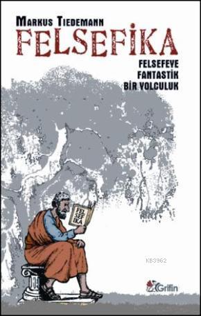 Felsefika; Felsefeye Fantastik Bir Yolculuk | Markus Tiedemann | Grifi