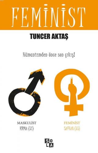 Feminist; Hümanizmden Önce Son Çıkış | Tuncer Aktaş | Sola Unitas Acad