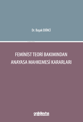 Feminist Teori Bakımından Anayasa Mahkemesi Kararları | Başak Ekinci |