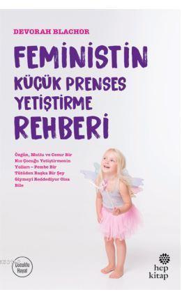 Feministin Küçük Prenses Yetiştirme Rehberi | Devorah Blachor | Hep Ki