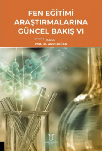 Fen Eğitimi Araştırmalarına Güncel Bakış VI | Alev Doğan | Akademisyen