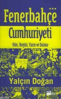 Fenerbehçe Cumhuriyeti; Dün, Bugün ve Daima | Yalçın Doğan | Doğan Kit