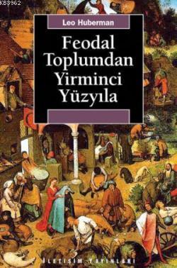 Feodal Toplumdan Yirminci Yüzyıla | Leo Huberman | İletişim Yayınları