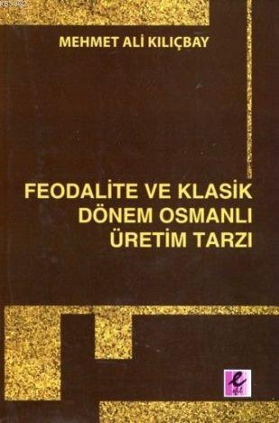 Feodalite ve Klasik Dönem Osmanlı Üretim Tarzı | Mehmet Ali Kılıçbay |