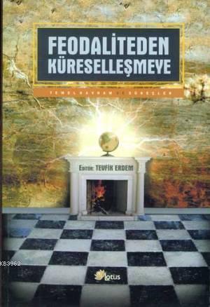 Feodaliteden Küreselleşmeye; Temel Kavram ve Süreçler | Tevfik Erdem |