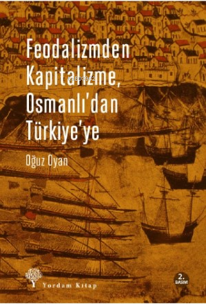 Feodalizmden Kapitalizme Osmanlı'dan Türkiye'ye | Oğuz Oyan | Yordam K