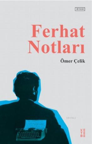 Ferhat Notları | Ömer Çelik | Ketebe Yayınları