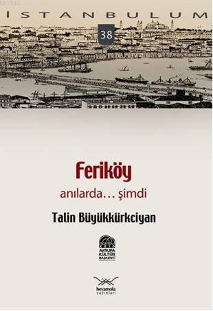 Feriköy; Anılarda... Şimdi | Talin Büyükkürkciyan | Heyamola Yayınları