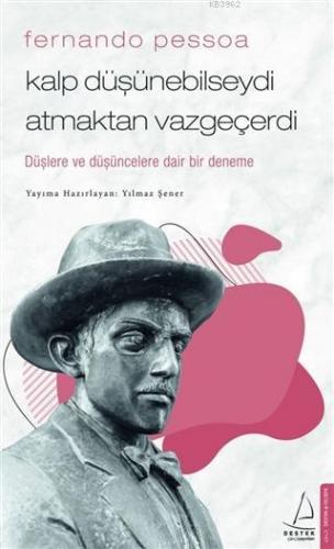 Fernando Pessoa - Kalp Düşünebilseydi Atmaktan Vazgeçerdi; Düşlere ve 