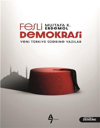 Fesli Demokrasi; Yeni Türkiye Üzerine Yazılar | Mustafa K. Erdemol | A