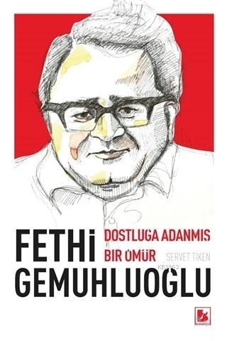 Fethi Gemuhluoğlu Dostluğa Adanmış Bir Ömür | Servet Tiken | Bir Yayın