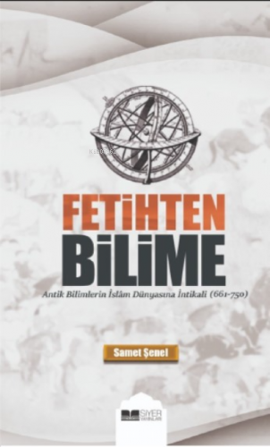 Fetihten Bilime;Antik Bilimlerin İslam Dünyasına İntikali | Samet Şene