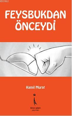 Feysbuktan Önceydi | Kamil Murat | İkinci Adam Yayınları