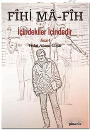 Fihi Ma - Fih İçindekiler İçindedir; Anılar - 1 | Vedat Ahsen Coşar | 