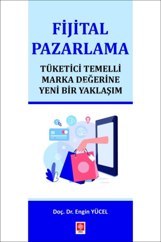 Fijital Pazarlama;Tüketici Temelli Marka Değerine Yeni Bir Yaklaşım | 