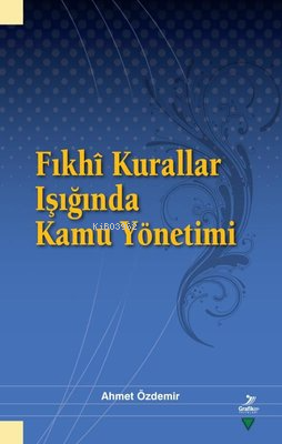 Fıkhi Kurallar Işığında Kamu Yönetimi | Ahmet Özdemir | Grafiker Yayın