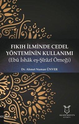 Fıkıh İlminde Cedel Yönteminin Kullanımı Ebu İshak eş-Şirazi Örneği | 