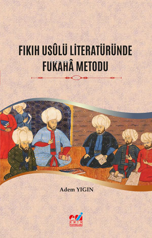 Fıkıh Usûlü Literatüründe Fukahâ Metodu | Adem Yıgın | Emin Yayınları