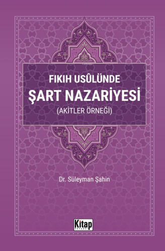 Fıkıh Usulünde Şart Nazariyesi (Akitler Örneği) | Süleyman Şahin | Kit