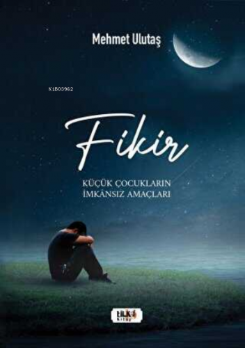 Fikir - Küçük Çocukların İmkansız Amaçları | Mehmet Ulutaş | Tilki Kit