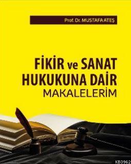 Fikir ve Sanat Hukukuna Dair Makalelerim | Mustafa Ateş | Adalet Yayın