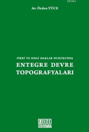 Fikri ve Sınai Haklar Hukukunda| Entegre Devre Topografyaları | Özden 