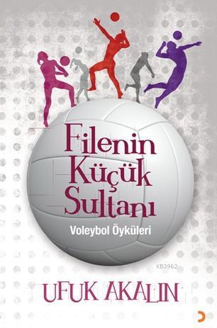 Filenin Küçük Sultanı; Voleybol Öyküleri | Ufuk Akalın | Cinius Yayınl