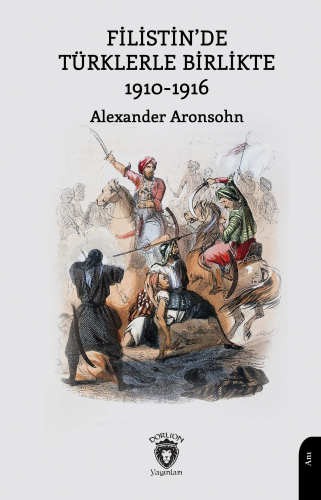 Filistin’de Türklerle Birlikte 1910-1916 | Alexander Aronsohn | Dorlio