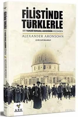 Filistin'de Türklerle | Alexander Aaronson | Ark Kitapları