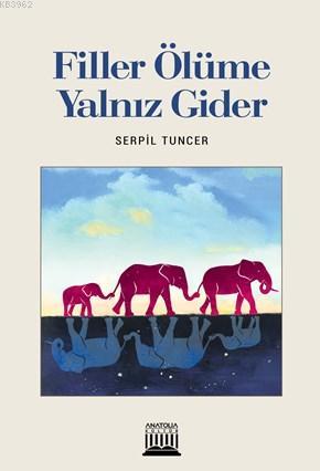 Filler Ölüme Yanlız Gider | Serpil Tuncer | Anatolia Kitap