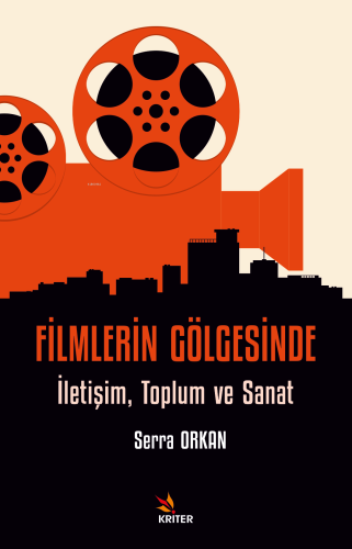 Filmlerin Gölgesinde;İletişim, Toplum ve Sanat | Serra Orkan | Kriter 