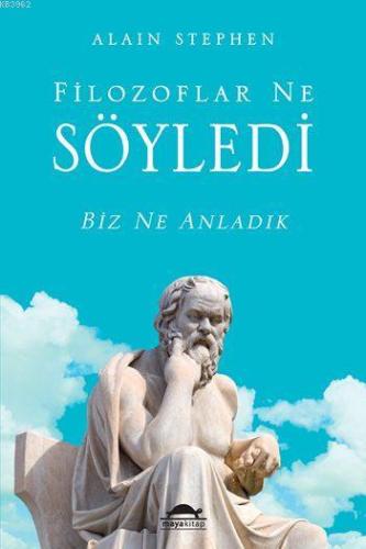 Filozoflar Ne Söyledi; Biz Ne Anladık | Alain Stephen | Maya Kitap