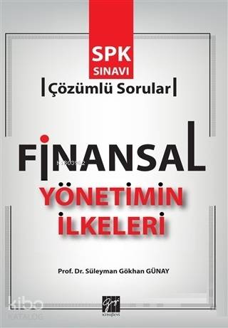 Finansal Yönetimin İlkeleri | Süleyman Gökhan Günay | Gazi Kitabevi