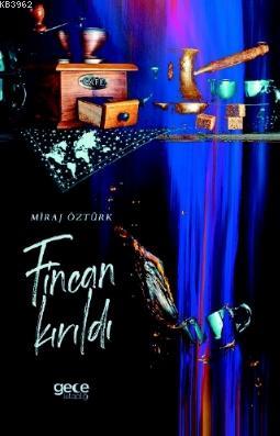 Fincan Kırıldı | Miraj Öztürk | Gece Kitaplığı Yayınları