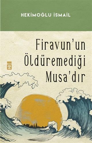 Firavunun Öldüremediği Musa'dır | Hekimoğlu İsmail | Timaş Yayınları