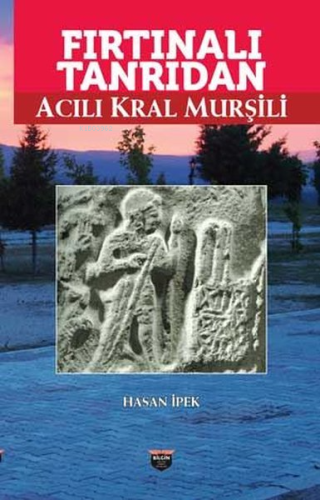 Fırtınalı Tanrıdan Acılı Kral Murşili | Hasan İpek | Bilgin Kültür San