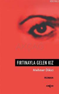 Fırtınayla Gelen Kız | Mehmet Dikici | Akçağ Basım Yayım Pazarlama