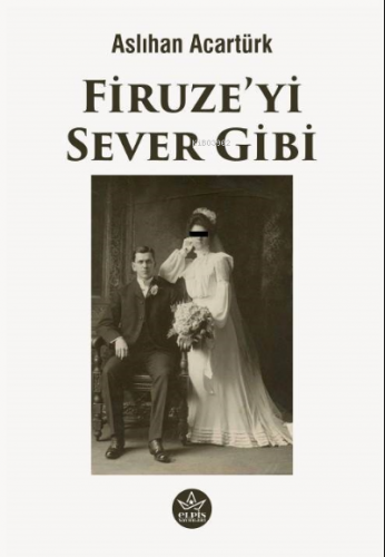 Firuze’yi Sever Gibi | Aslıhan Acartürk | Elpis Yayınları