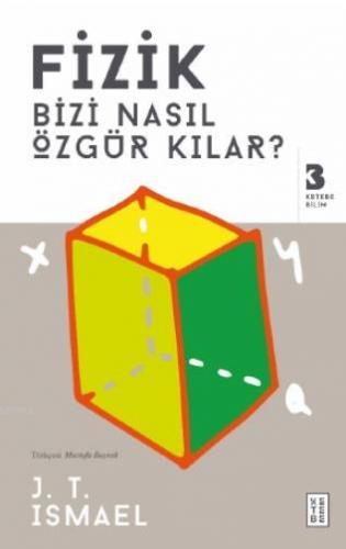 Fizik Bizi Nasıl Özgür Kılar? | J. T. Ismael | Ketebe Yayınları