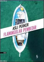 Flamingolar Pembedir | Aslı Perker | Everest Yayınları