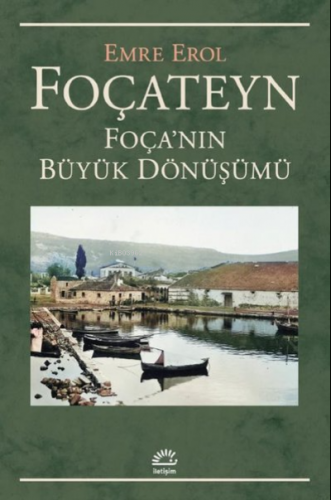 Foçateyn - Foça'nın Büyük Dönüşümü | Emre Erol | İletişim Yayınları