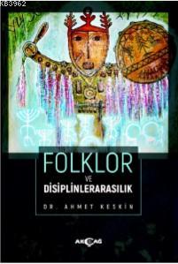 Folklor ve Disiplinlerarasılık | Ahmet Keskin | Akçağ Basım Yayım Paza